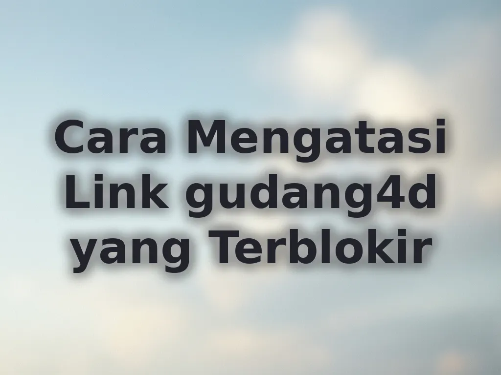 Cara Mengatasi Link gudang4d yang Terblokir