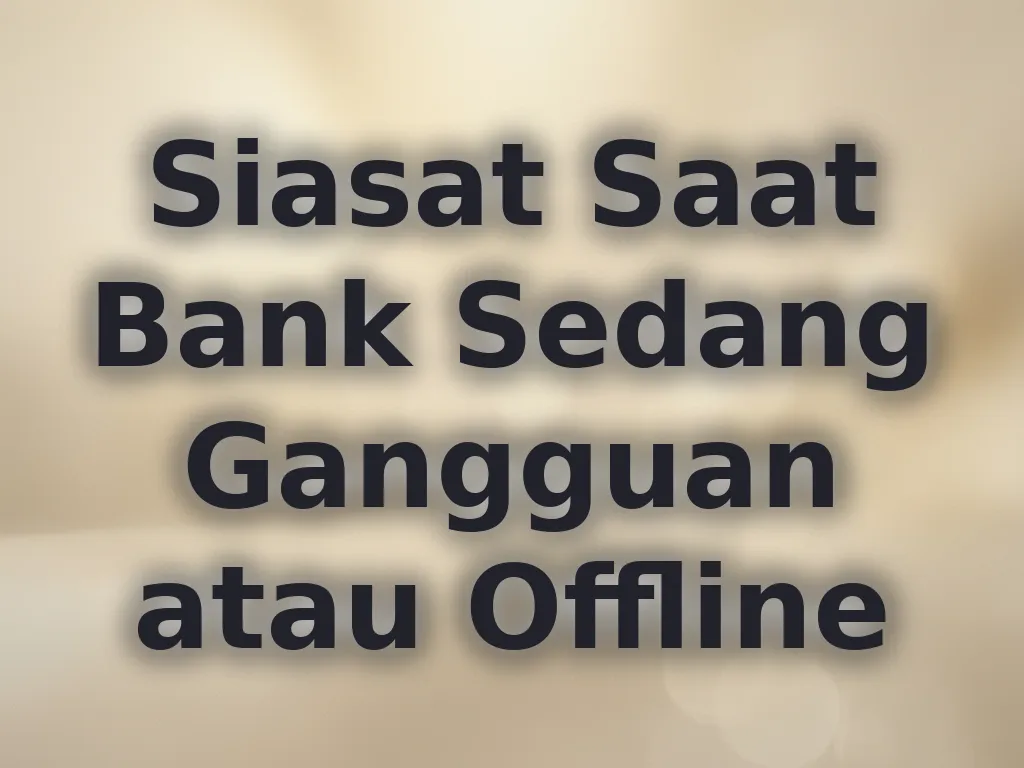Siasat Saat Bank Sedang Gangguan atau Offline