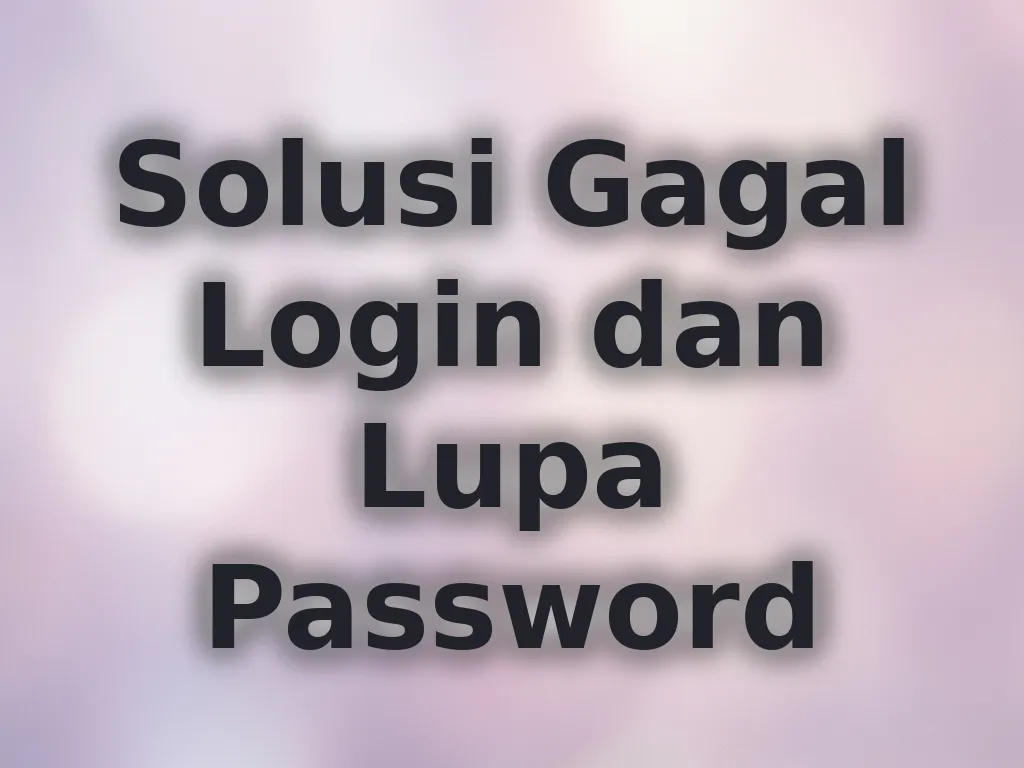 Solusi Gagal Login dan Lupa Password