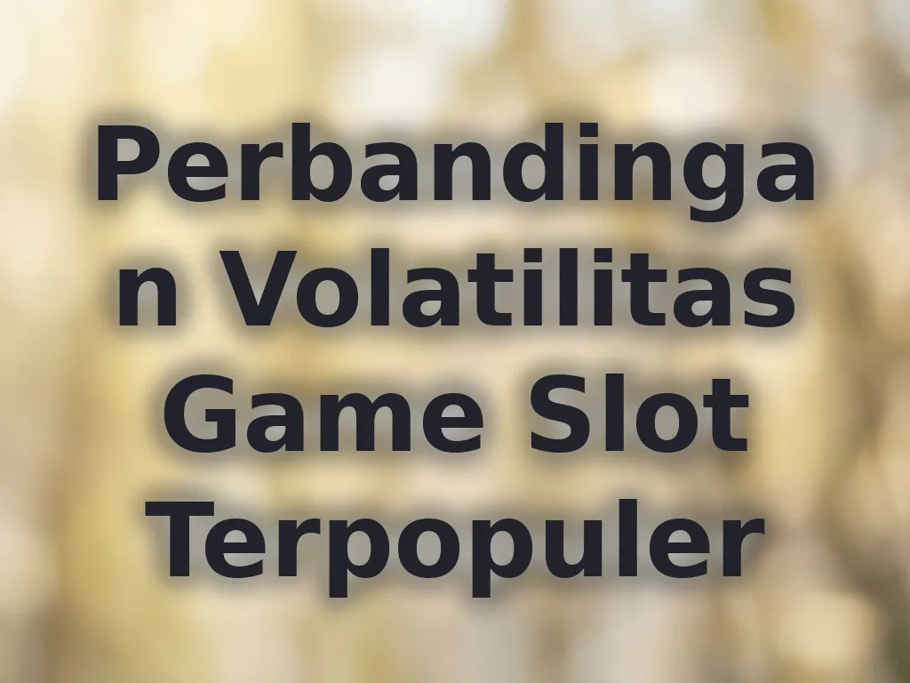 Perbandingan Volatilitas Game Slot Terpopuler