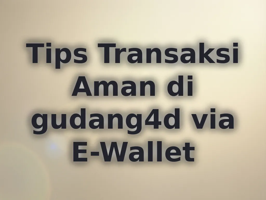 Tips Transaksi Aman di gudang4d via E-Wallet